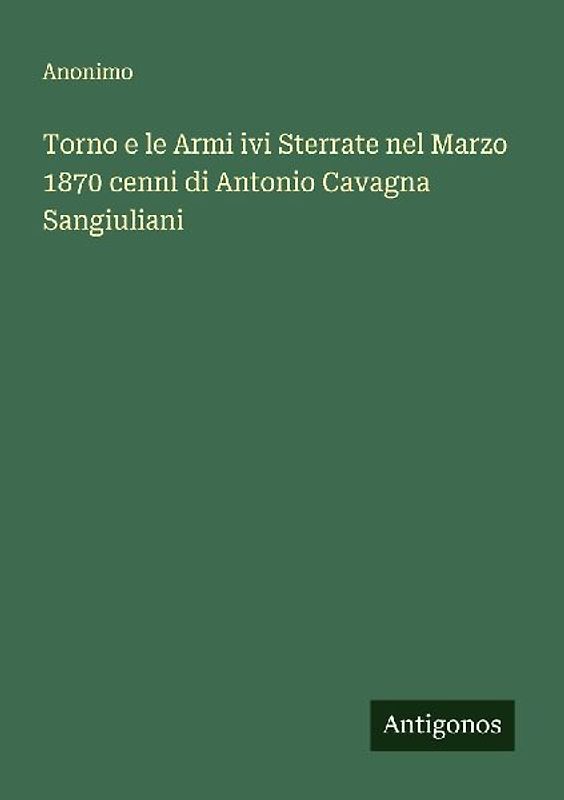 Torno e le Armi ivi Sterrate nel Marzo 1870 cenni di Antonio Cavagna Sangiuliani