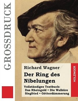 Der Ring des Nibelungen (Großdruck): Das Rheingold. Die Walküre. Siegfried. Götterdämmerung (Vollständiges Textbuch)
