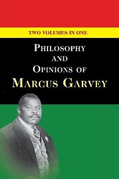 Philosophy and Opinions of Marcus Garvey [Volumes I & II in One Volume]