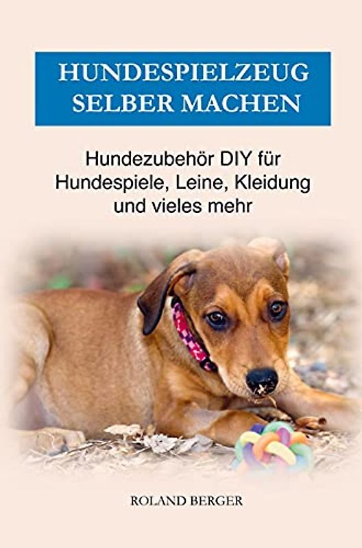 Hundezubehör & Hundespielzeug selber machen: DIY für Hundespiele, Kleidung, Leine und vieles mehr