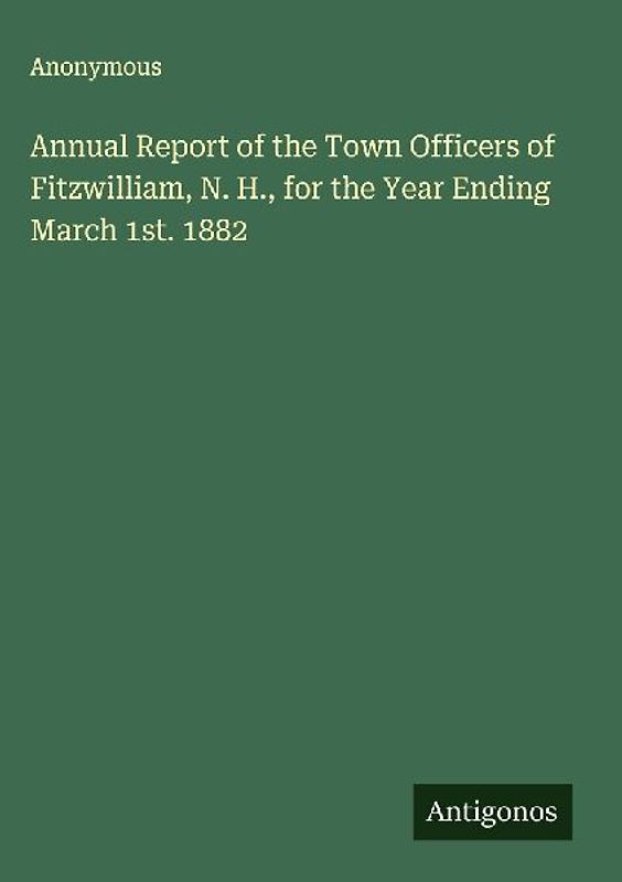Annual Report of the Town Officers of Fitzwilliam, N. H., for the Year Ending March 1st. 1882