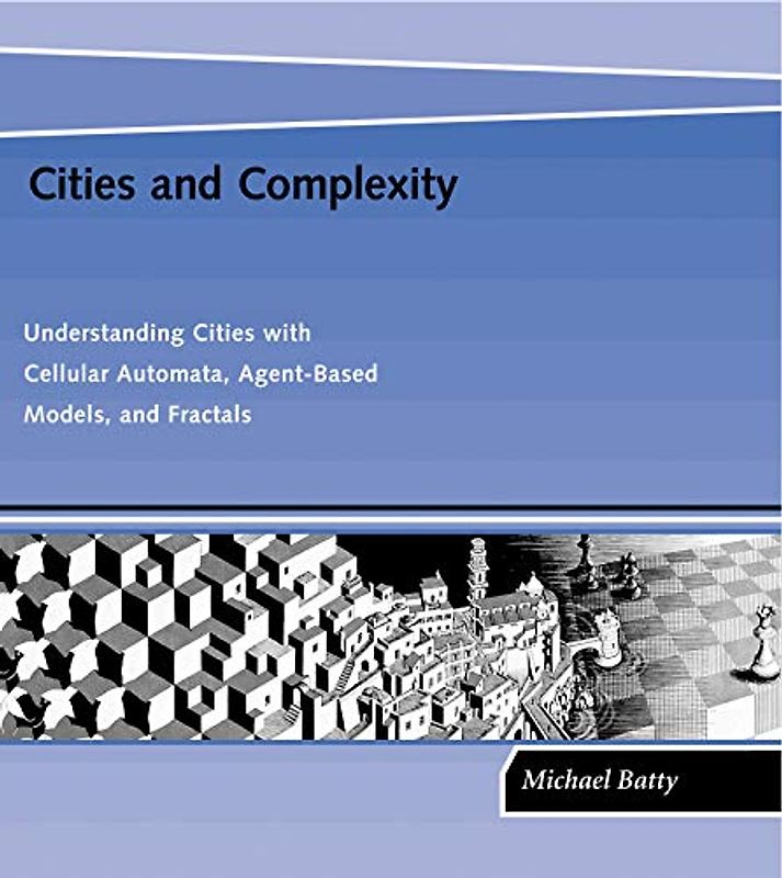 Cities and Complexity: Understanding Cities with Cellular Automata, Agent-Based Models, and Fractals
