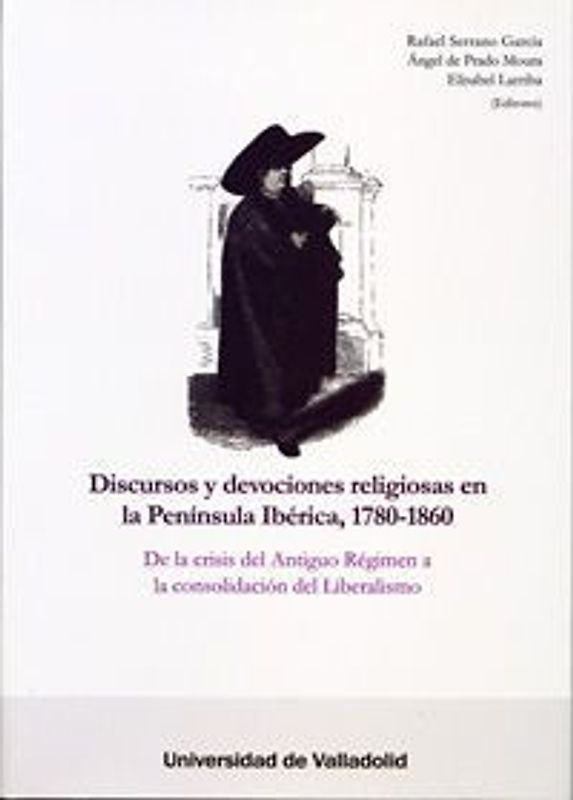 Discursos y devociones religiosas en la Península Ibérica, 1780-1860 : de la crisis del Antiguo Régimen a la consolidación del liberalismo
