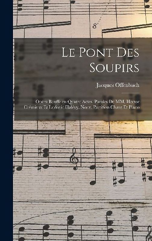 Le pont des soupirs; opéra bouffe en quatre actes. Paroles de MM. Hector Crémieux et Ludovic Halévy. Nouv. partition chant et piano
