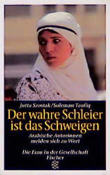 Der wahre Schleier ist das Schweigen. Arabische Autorinnen melden sich zu Wort