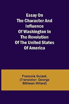 Essay On The Character And Influence Of Washington In The Revolution Of The United States Of America
