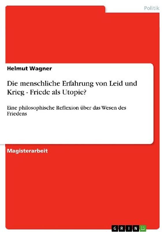 Die menschliche Erfahrung von Leid und Krieg - Friede als Utopie?
