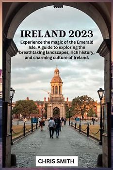 IRELAND 2023: Experience the magic of the Emerald Isle. A guide to exploring the breathtaking landscapes, rich history, and charming culture of Ireland.