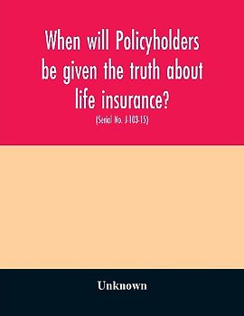 When will policyholders be given the truth about life insurance?