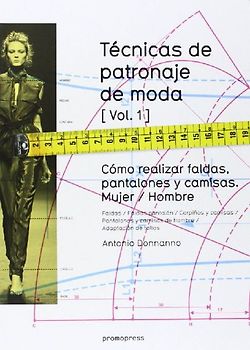 Técnicas de patronaje de moda 1 : cómo realizar faldas, pantalones y camisas : mujer-hombre