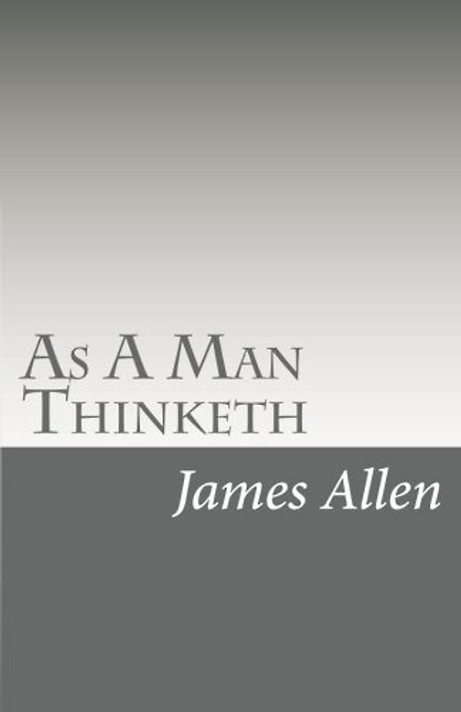 As A Man Thinketh: Mind is the Master power that moulds and makes