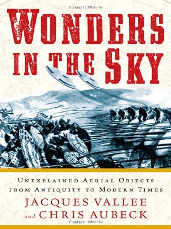 Wonders in the Sky: Unexplained Aerial Objects from Antiquity to Modern Times - Jacques Vallee