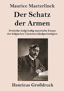 Der Schatz der Armen (Großdruck): Dreizehn tiefgründig-mystische Essays des belgischen Literaturnobelpreisträgers