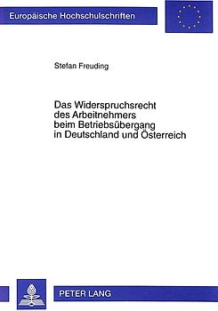 Das Widerspruchsrecht des Arbeitnehmers beim Betriebsuebergang in Deutschland und Oesterreich