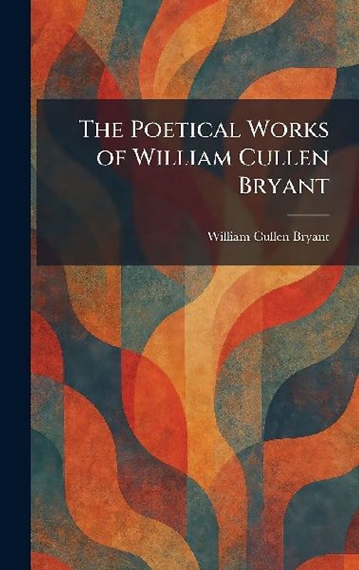 The Poetical Works of William Cullen Bryant