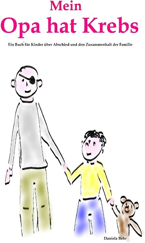 Mein Opa hat Krebs . Ein Buch für Kinder über Krankheit, Tod, Trauer,  Abschied aber auch den  Zusammenhalt der Familie