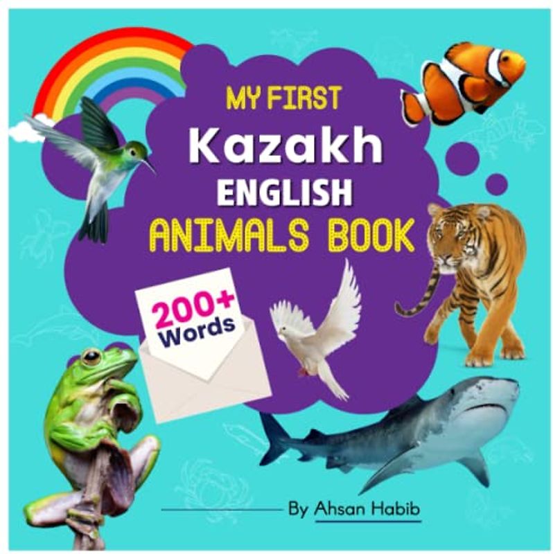 My First Kazakh-English Animals Book: 200+ Words: An excellent Kazakh-English animals wordbook for bilingual children. This kid’s learning book is the ... on their first lesson to second language.