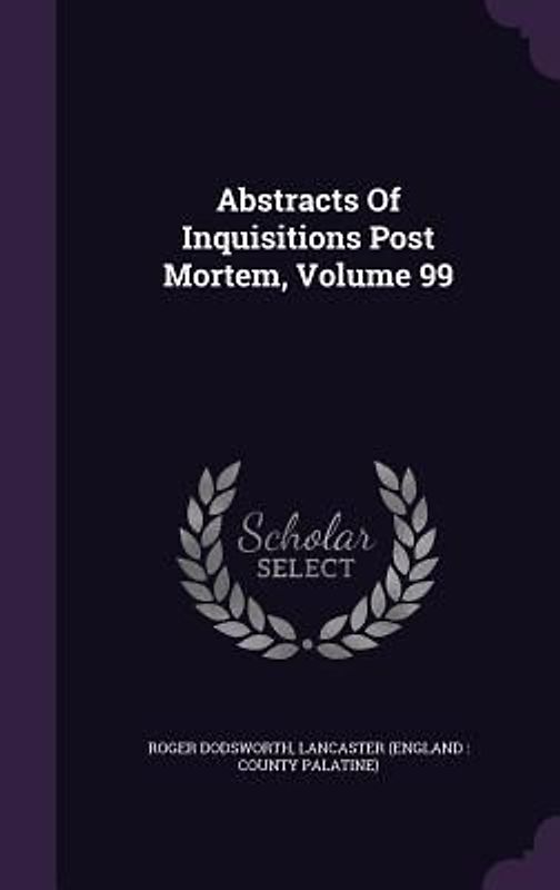 Abstracts Of Inquisitions Post Mortem, Volume 99