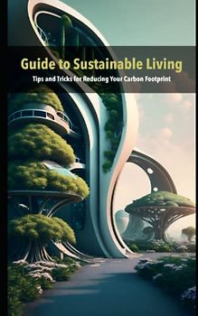 Guide to Sustainable Living: Tips and Tricks for Reducing Your Carbon Footprint