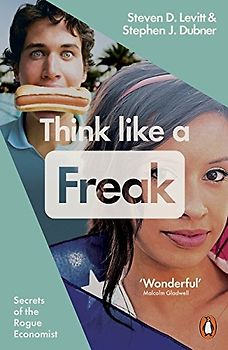 Think Like a Freak: How to Think Smarter about Almost Everything - Dubner, Stephen J.
