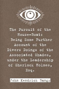 The Pursuit of the House-Boat: Being Some Further Account of the Divers Doings of the Associated Shades, under the Leadership of Sherlock Holmes, Esq.