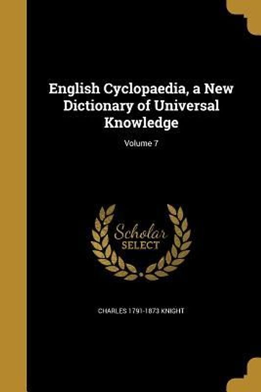 English Cyclopaedia, a New Dictionary of Universal Knowledge; Volume 7