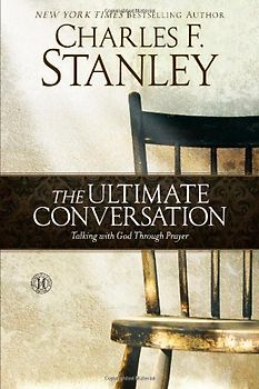 The Ultimate Conversation: Talking with God Through Prayer - Stanley, Charles F.