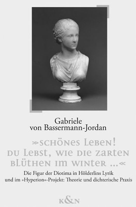 "Schönes Leben! du lebst, wie die zarten Blüthen im Winter...". Die Figur der Diotima in Hölderlins Lyrik und im "Hyperion-Projekt": Theorie und dichterische Praxis