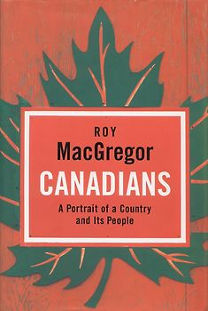 Canadians: A Portrait of a Country and Its People - Roy MacGregor [Hardcover]