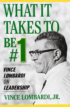 What It Takes to Be #1: Vince Lombardi on Leadership - Vince, Jr. Lombardi
