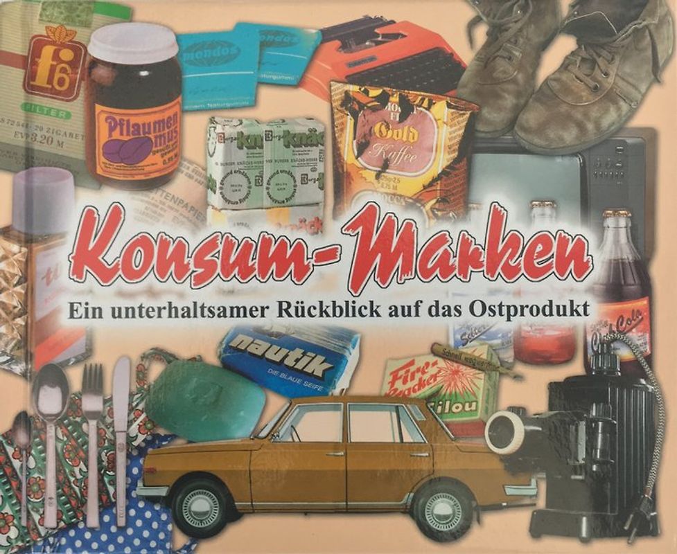 Konsum-Marken. Ein unterhaltsamer Rückblick auf das Ostprodukt