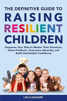 The Definitive Guide to Raising Resilient Children