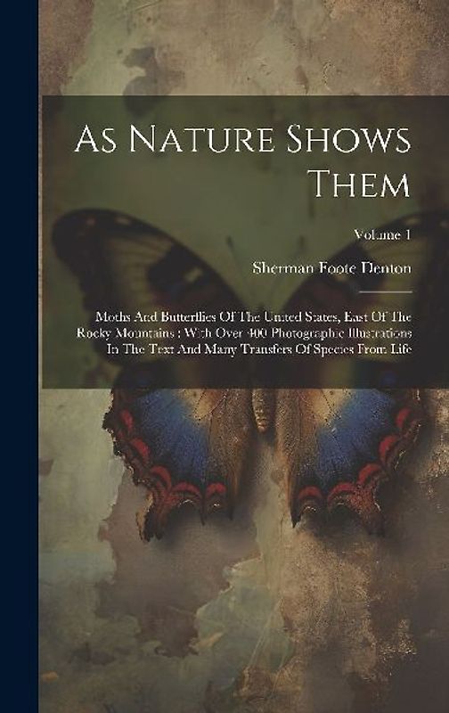As Nature Shows Them: Moths And Butterflies Of The United States, East Of The Rocky Mountains: With Over 400 Photographic Illustrations In T
