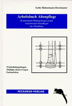 Arbeitsbuch Altenpflege. Kommentierte Prüfungsfragen zu den medizinischen Grundlagen der Alten-pflege, Wiederholungsfragen. Multiple-choice-Fragen. Fachaufsätze