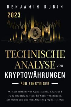 Technische Analyse von Kryptowährungen für Einsteiger: Wie Sie mithilfe von Candlesticks, Chart- und Fundamentalanalysen die Kurse von Bitcoin, Ethereum und anderen Altcoins prognostizieren