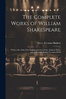 The Complete Works of William Shakespeare: With a Life of the Poet, Explanatory Foot-Notes, Critical Notes, and a Glossarial Index, Volumes 18-20