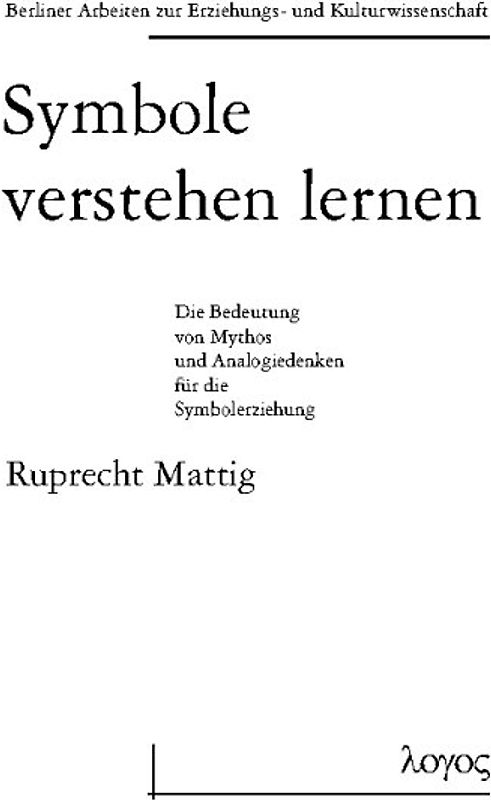 Symbole verstehen lernen. Die Bedeutung von Mythos und Analogiedenken für die Symbolerziehung