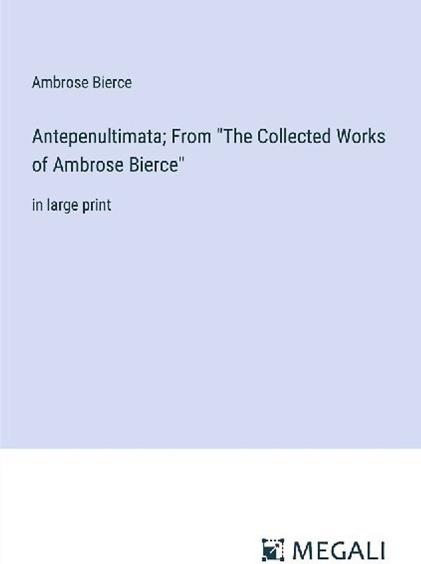 Antepenultimata; From "The Collected Works of Ambrose Bierce"