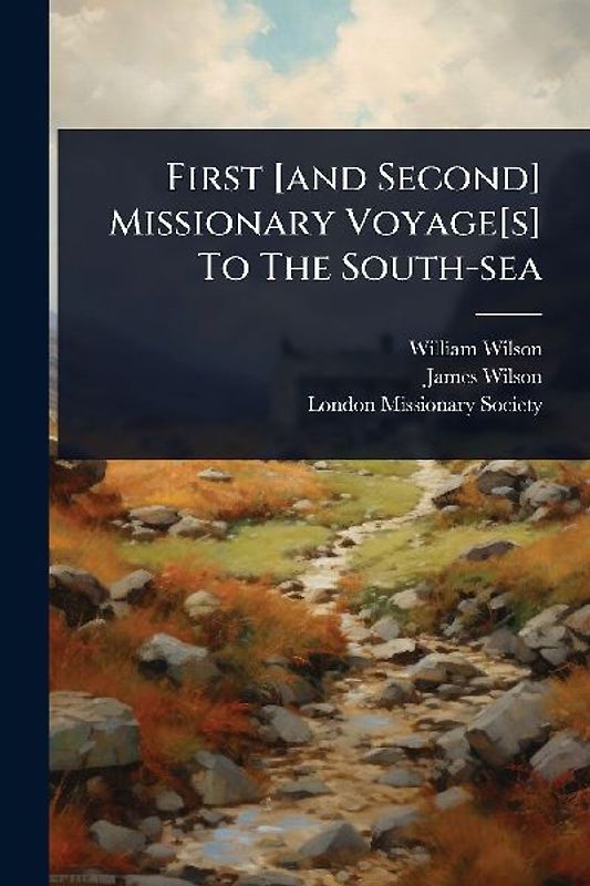 First [and Second] Missionary Voyage[s] To The South-sea