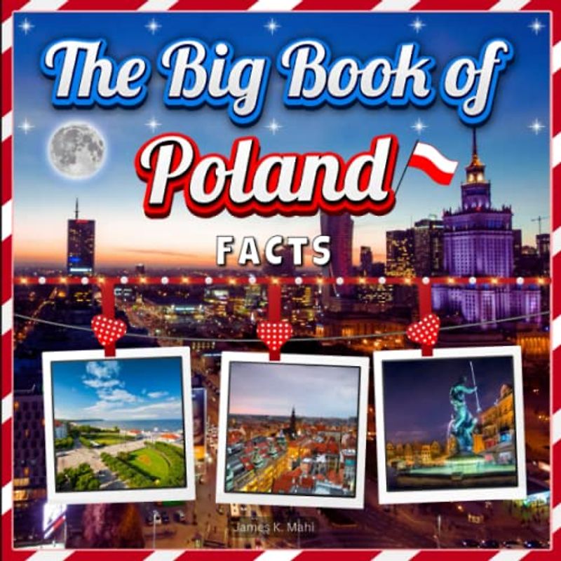 The Big Book of Poland Facts: An Educational Country Travel Picture Book for Kids about History, Destination Places, Animals and Many More