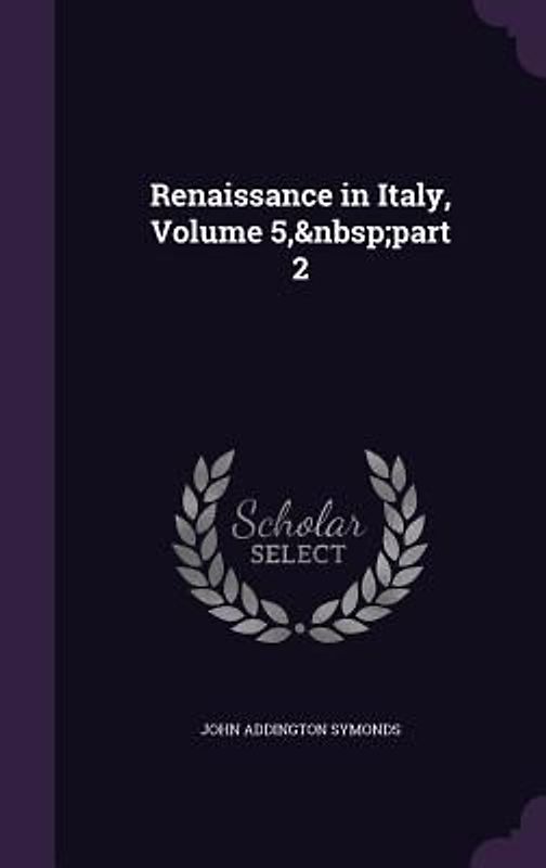 Renaissance in Italy, Volume 5, part 2