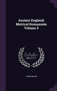 Ancient Engleish Metrical Romanceës Volume 3