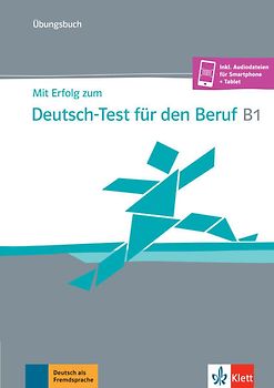 Mit Erfolg zum Deutsch-Test für den Beruf B1 – Übungsbuch