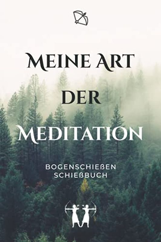 Meine Art der Meditation - Bogenschießen Schießbuch: A5 Trainingstagebuch für Bogenschützen | Compoundbogen Blankbogen Langbogen Instinktivbogen Recurvebogen Schießbuch