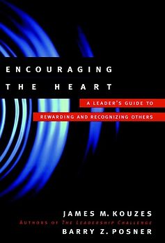 Encouraging the Heart A Leader's Guide to Rewarding and Recognizing Others