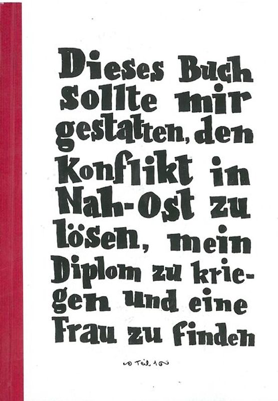 Dieses Buch sollte mir gestatten den Konflikt in Nah-Ost zu lösen, mein Diplom zu kriegen und eine Frau zu finden Teil 1