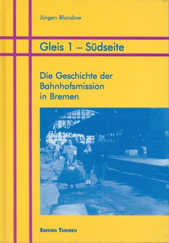 Gleis 1 Südseite. Die Geschichte der Bahnhofsmission in Bremen (1898-1998)