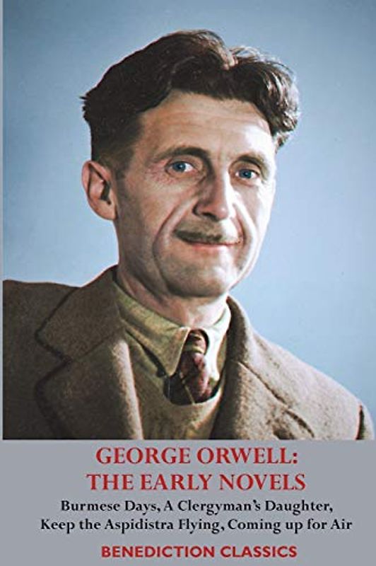 GEORGE ORWELL: THE EARLY NOVELS: Burmese Days, A Clergyman's Daughter, Keep the Aspidistra Flying, Coming up for Air,