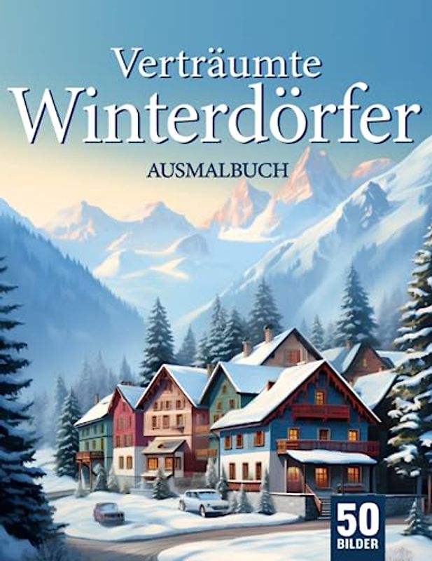 Zauberhafte Winterdörfer Ausmalbuch für Erwachsene: Entfliehe dem Stress mit dem Winterdörfer Malbuch für Erwachsene