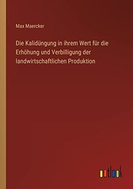 Die Kalidüngung in ihrem Wert für die Erhöhung und Verbilligung der landwirtschaftlichen Produktion